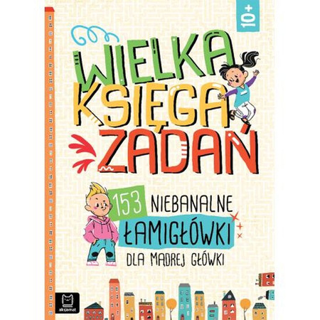 Wielka księga zadań. 153 niebanalne łamigłówki dla mądrej główki