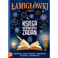 Łamigłówki. Księga niebanalnych zadań. 10 +