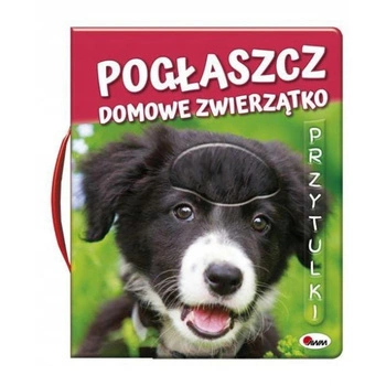 Książeczka Pogłaszcz Domowe Zwierzątko. Przytulki
